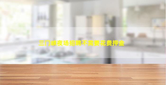 三门峡夜场招聘不需要花费押金